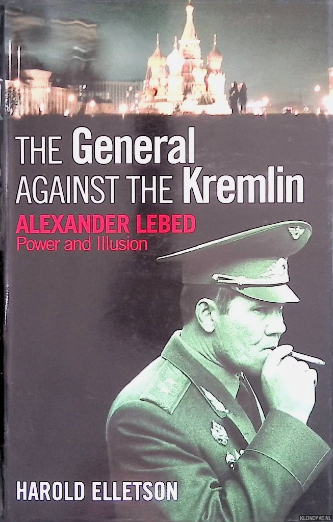 Elletson, Harold - The General Against the Kremlin: Alexander Lebed. Power and Illusion