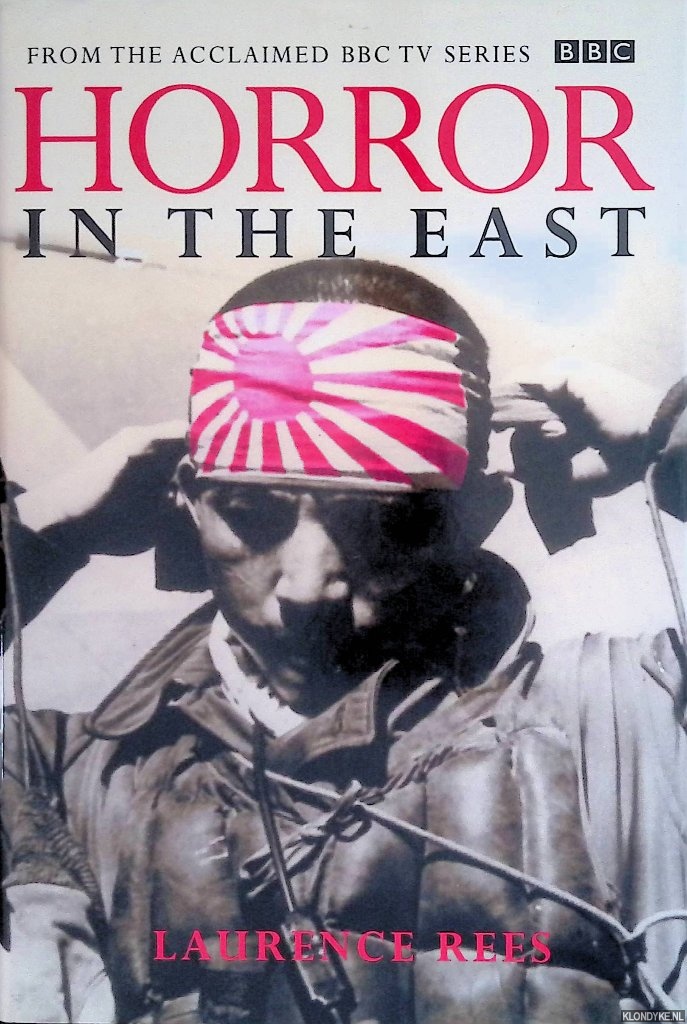 Rees, Laurence - Horror In The East: The Japanese at War 1931-1945