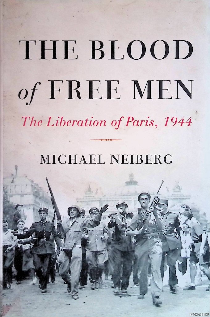 Neiberg, Michael - Blood of Free Men: The Liberation of Paris 1944