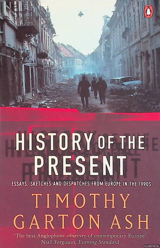 Ash, Timothy Garton - History of the Present: Essays, Sketches and Despatches from Europe in the 1990s