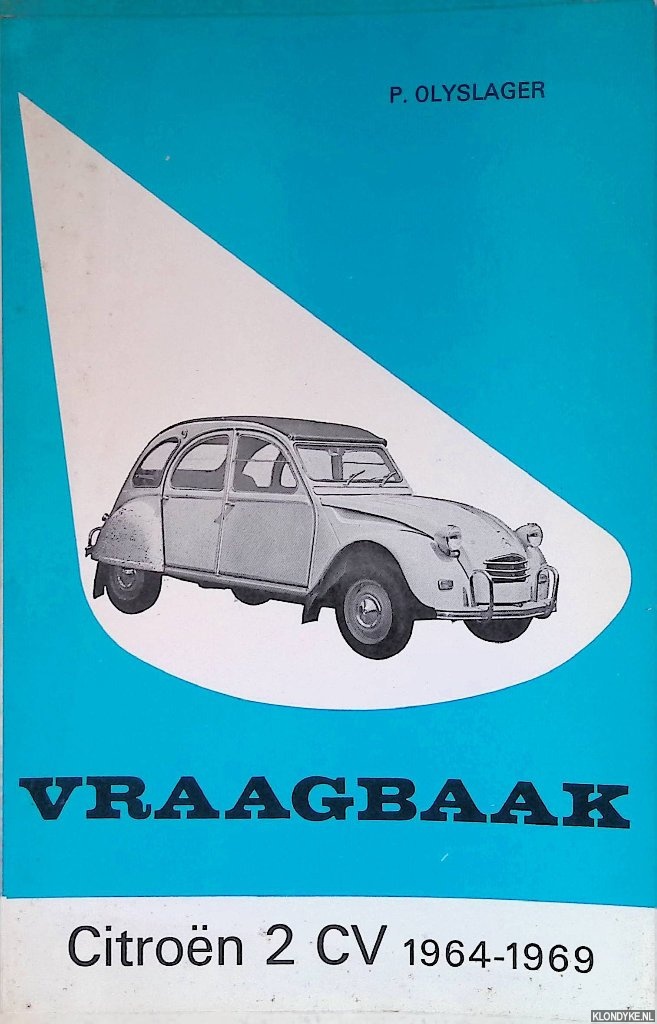 Olyslager, P. - Vraagbaak Citron 2 CV 1964-1969. Een complete handleiding voor de typen: AZ, AZU, AZM