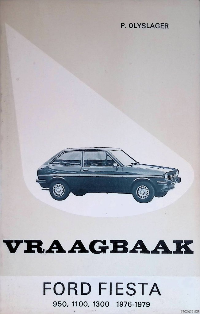 Olyslager, P. - Vraagbaak voor uw Ford Fiesta. Een complete handleiding voor de typen: 950, L en Ghia coach; 1100, L, S en Ghia coach; 1300, S en Ghia coach 1976-1979