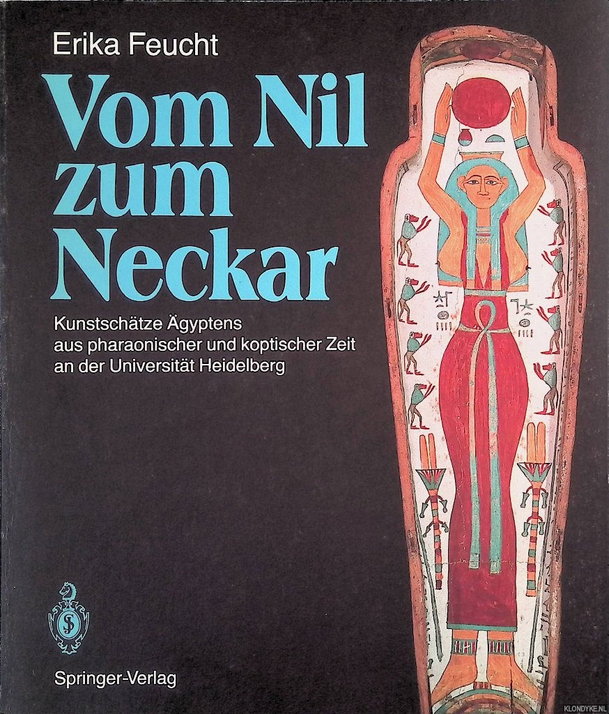 Feucht, Erika - Vom Nil zum Neckar: Kunstschtze gyptens aus pharaonischer und koptischer Zeit an der Universitt Heidelberg