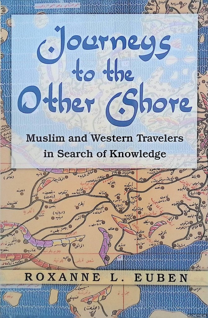 Euben, Roxanne L. - Journeys to the Other Shore: Muslim and Western Travelers in Search of Knowledge