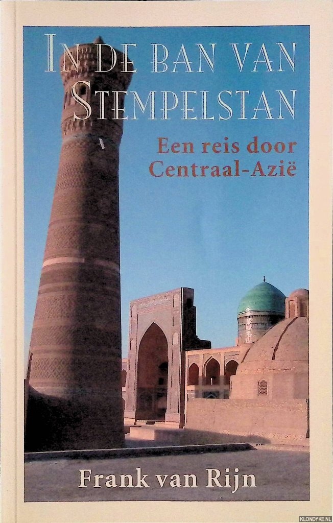 In de ban van Stempelstan. Een reis door Centraal-Azië - Rijn, Frank van