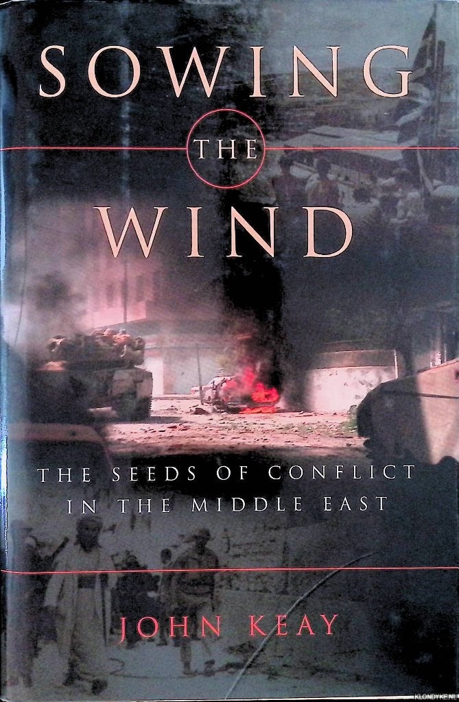 Keay, John - Sowing the Wind: The Seeds of Conflict in the Middle East