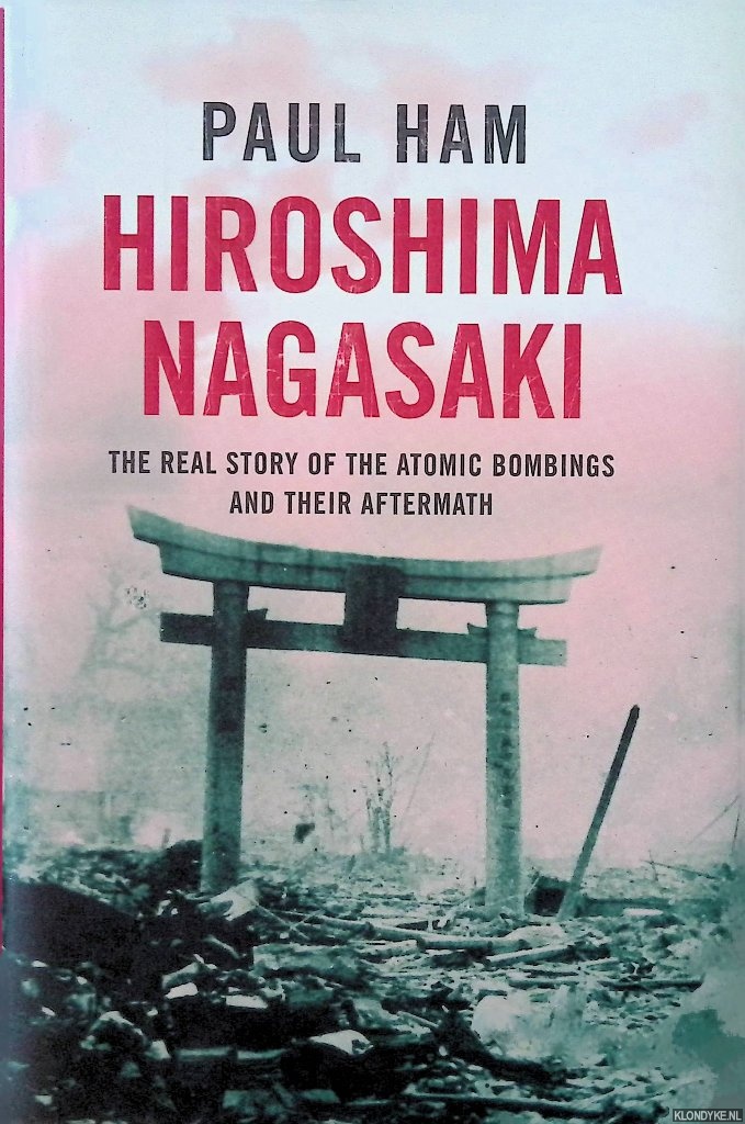 Ham, Paul - Hiroshima Nagasaki: The Real Story of the Atomic Bombings and their Aftermath
