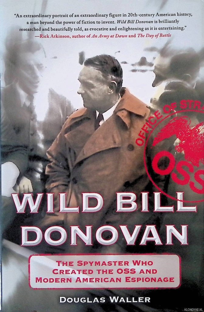 Wild Bill Donovan: The Spymaster Who Created the OSS and Modern American Espionage - Waller, Douglas
