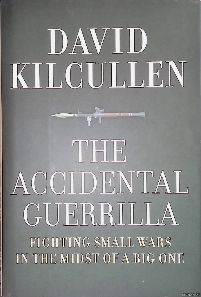 Kilcullen, David - The Accidental Guerrilla: Fighting Small Wars in the Midst of a Big One