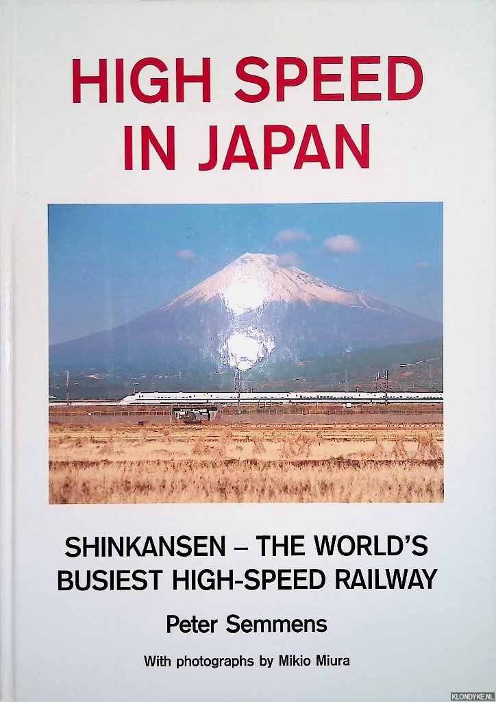Semmens, Peter - High Speed in Japan: Shinkansen - the World's Busiest High Speed Railway