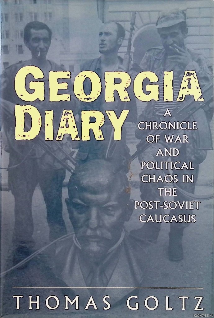 Goltz, Thomas - Georgia Diary: A Chronicle of War and Political Chaos in the Post-Soviet Caucasus