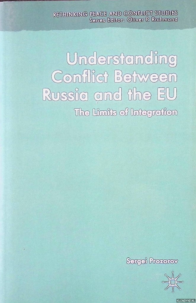 Prozorov, Sergei - Understanding Conflict Between Russia and the EU. The Limits of Integration