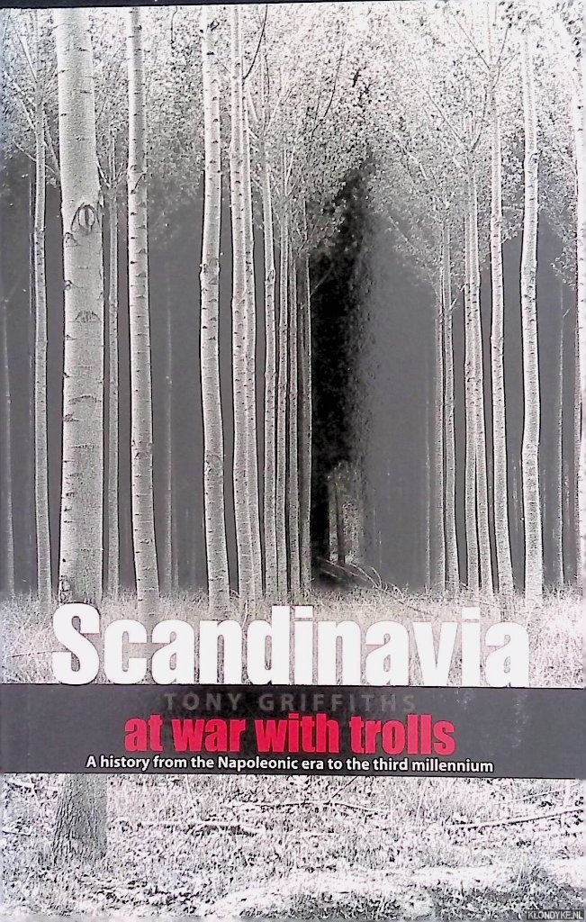 Griffiths, Tony - Scandinavia at war with trolls. A History of the Napoleonic Era to the Third Millennium