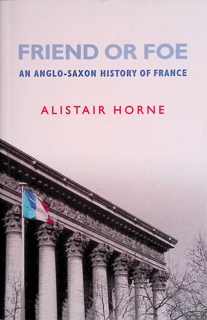 Horne, Alistair - Friend or Foe: An Anglo-Saxon History of France