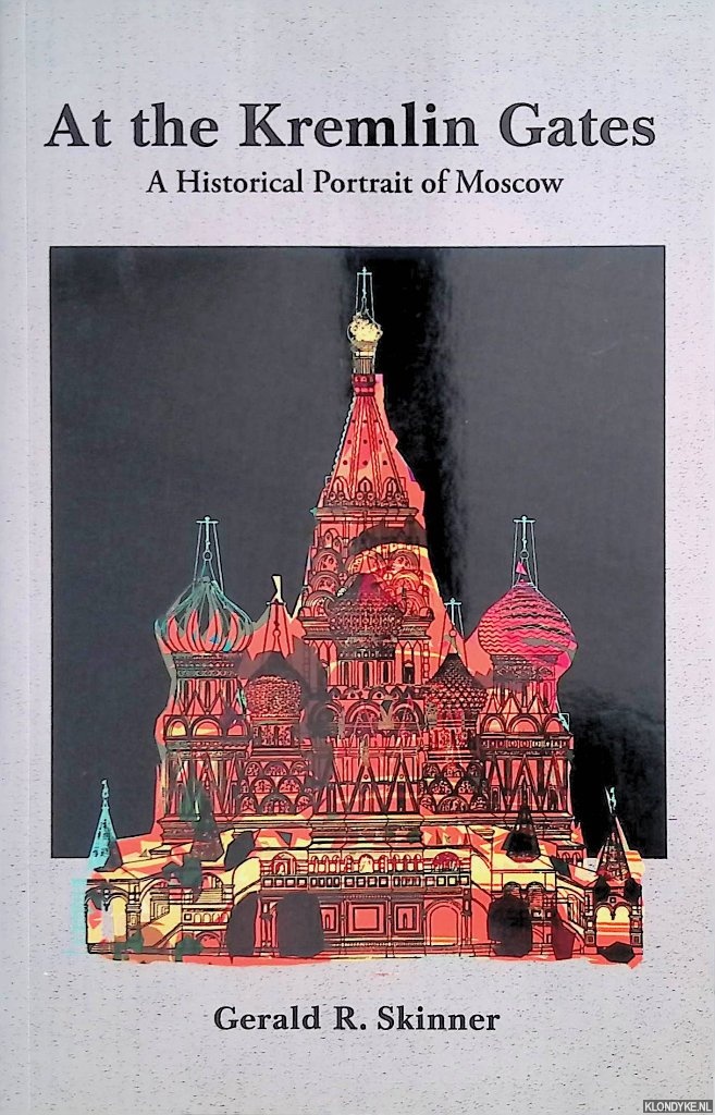 Skinner, Gerald R. - At the Kremlin Gates. A Historical Portrait of Moscow