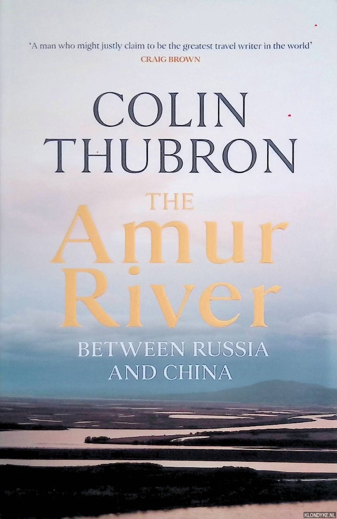 Thubron, Colin - The Amur River between Russia and China