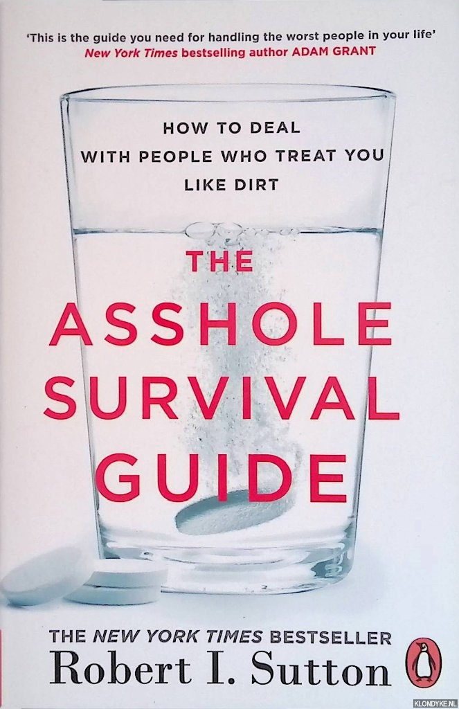 Sutton, Robert I. - The Asshole Survival Guide. How to Deal with People Who Treat You Like Dirt