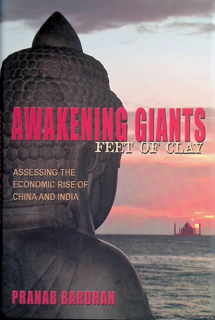 Bardhan, Pranab - Awakening Giants, Feet of Clay: Assessing the Economic Rise of China and India