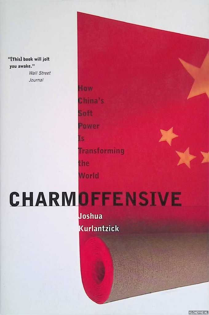 Kurlantzick, Joshua - Charm Offensive: How China's Soft Power Is Transforming the World