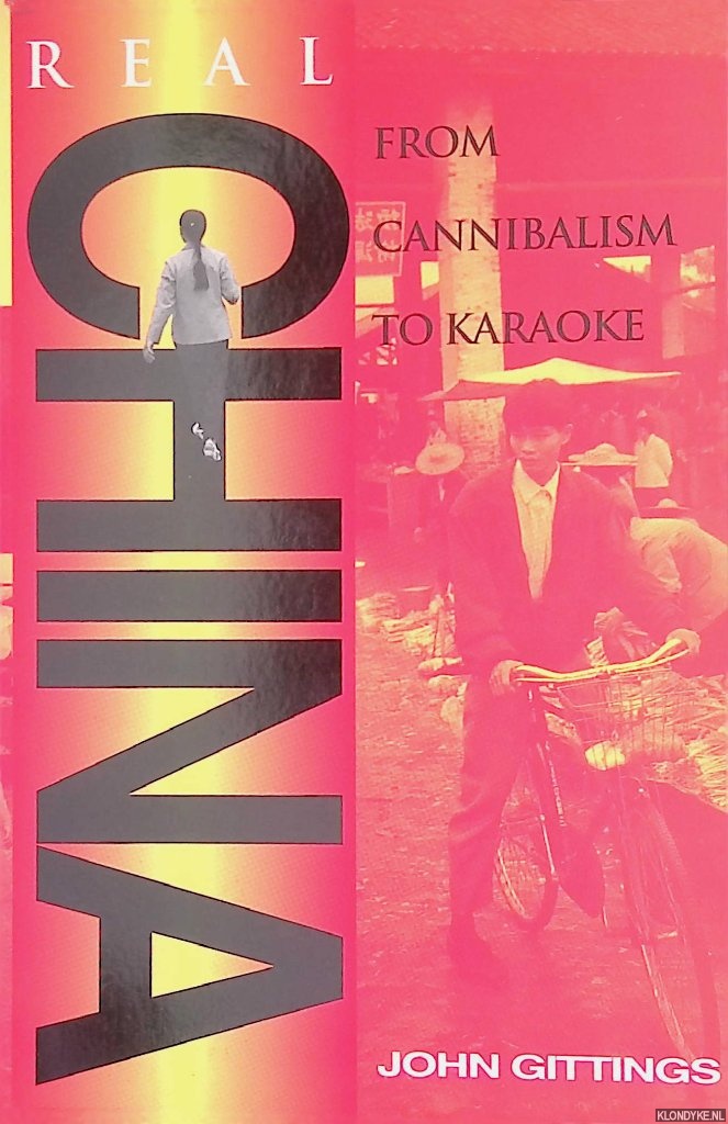 Gittings, John - Real China: From Cannibalism to Karaoke