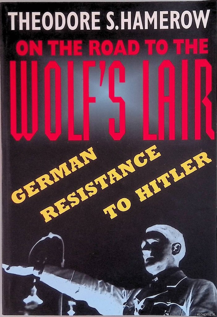 Hamerow, Theodore S. - On the Road to the Wolf's Lair: German Resistance to Hitler