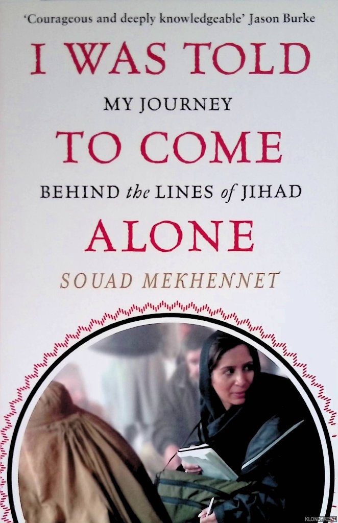 Mekhennet, Souad - I Was Told To Come Alone: My Journey Behind the Lines of Jihad