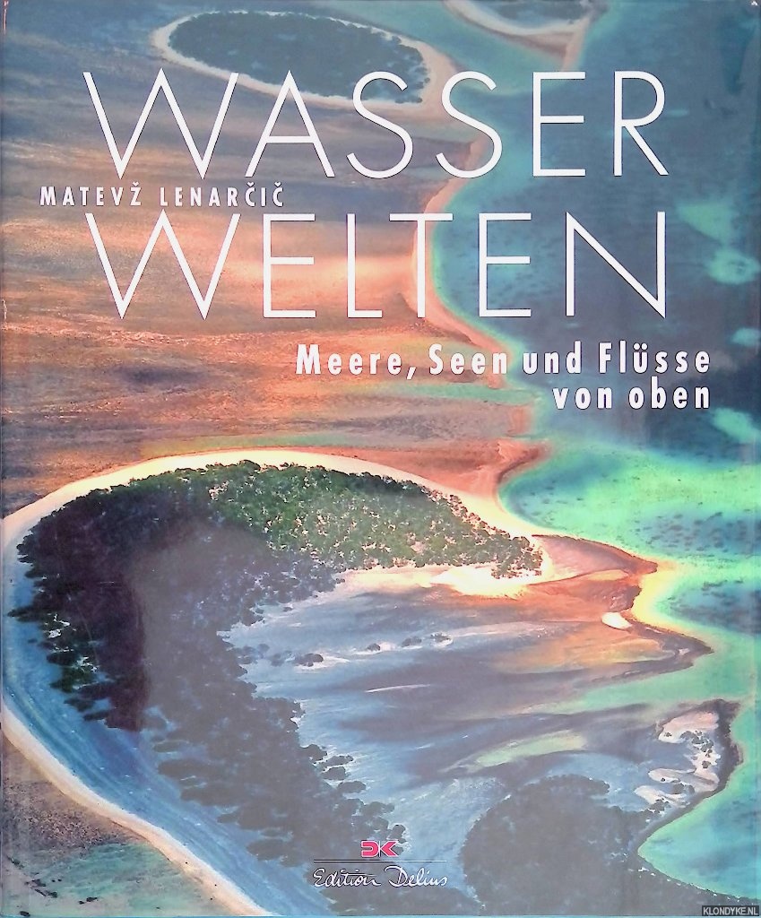 Lenarcic, Matev - Wasserwelten: Meere, Seen und Flsse von oben