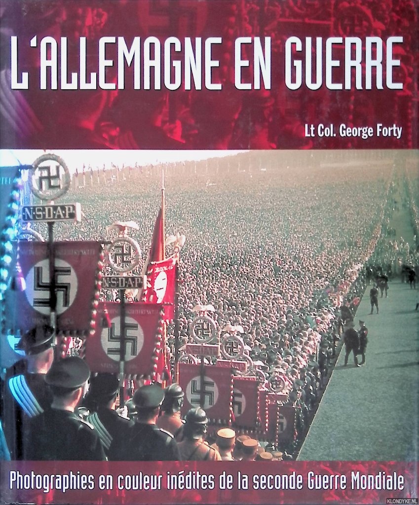Forty, George - L'Allemagne en guerre. Photographies en couleur indites de la seconde Guerre Mondiale