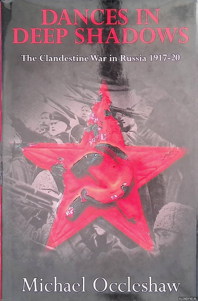 Occleshaw, Michael - Dances in Deep Shadows: The Clandestine War in Russia 1917-1920