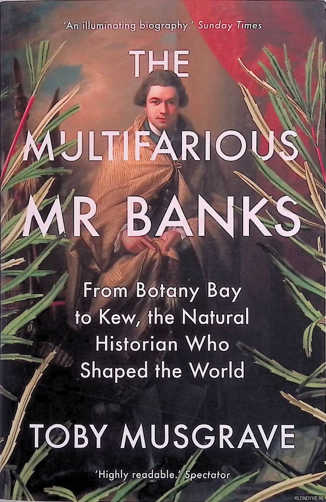 Musgrave, Toby - The Multifarious Mr. Banks. From Botany Bay to Kew, The Natural Historian Who Shaped the World