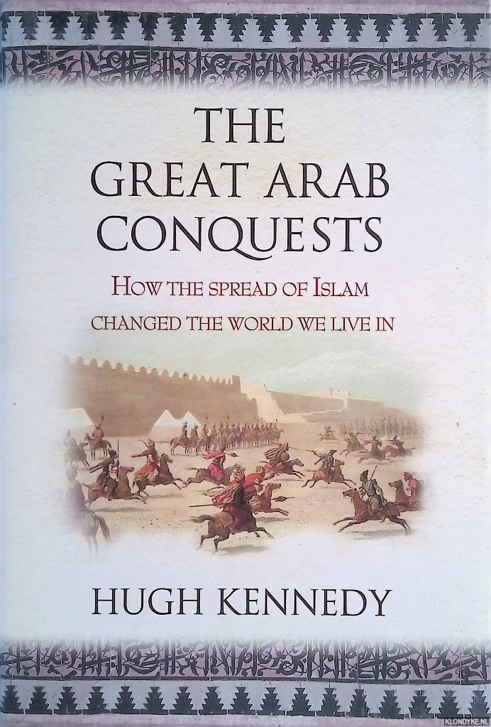 The Great Arab Conquests: How The Spread Of Islam Changed The World We Live In - Kennedy, Hugh