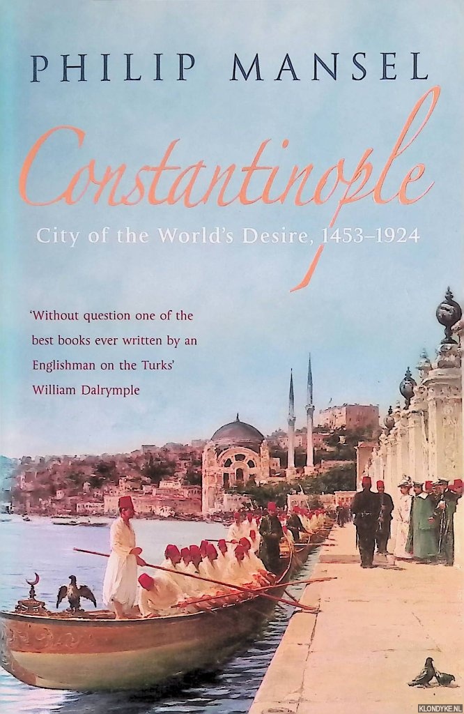 Mansel, Philip - Constantinople City of the World's Desire, 1453-1924