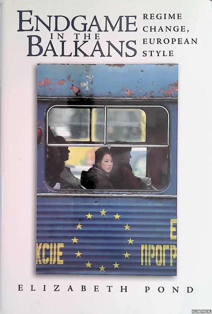 Pond, Elizabeth - Endgame in the Balkans: Regime Change, European Style