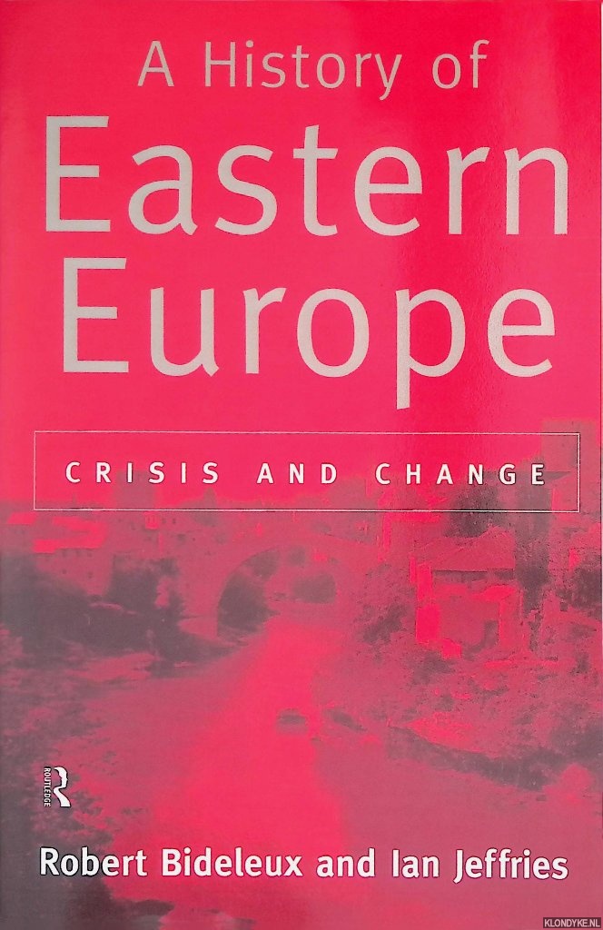 A History of Eastern Europe. Crisis and Change - Bideleux, Robert & Ian Jeffries