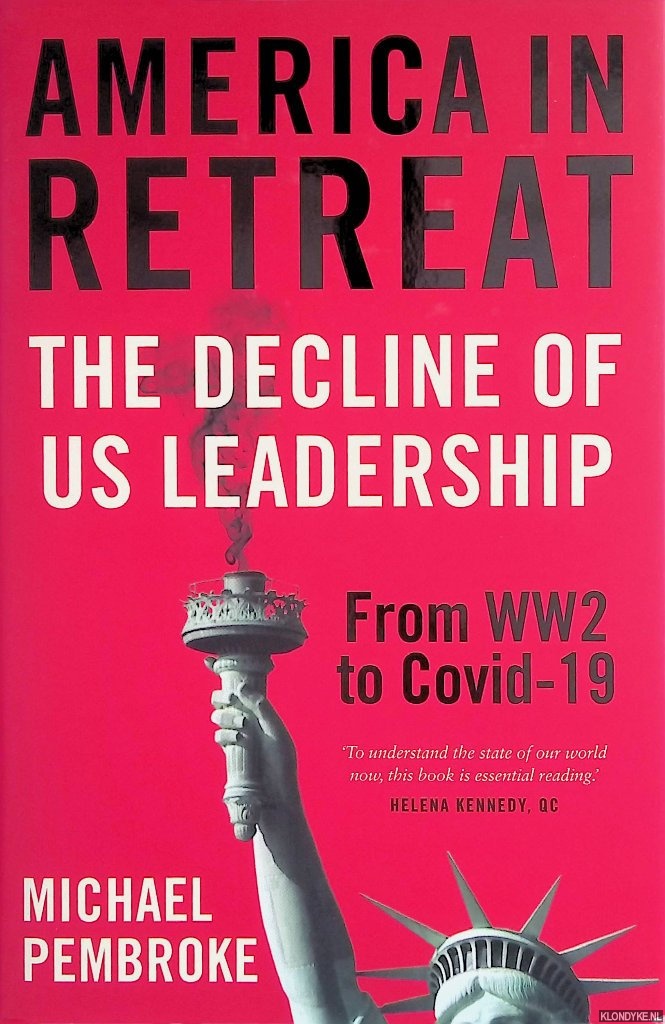 Pembroke, Michael - America in Retreat: The Decline of US Leadership from WW2 to Covid-19
