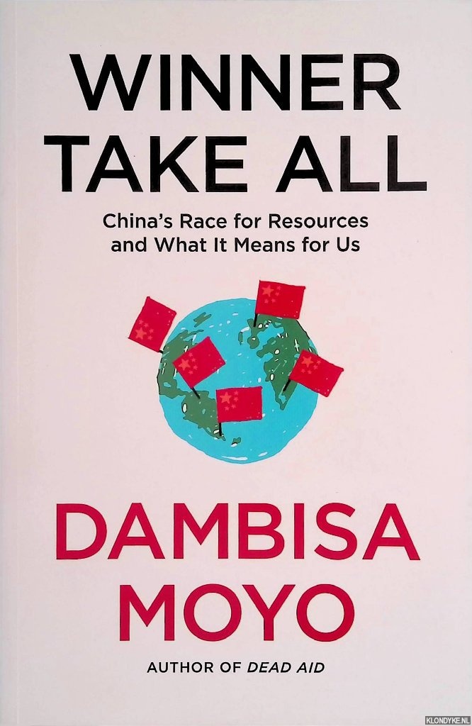 Moyo, Dambisa - Winner Take All: China's Race For Resources and What It Means For Us