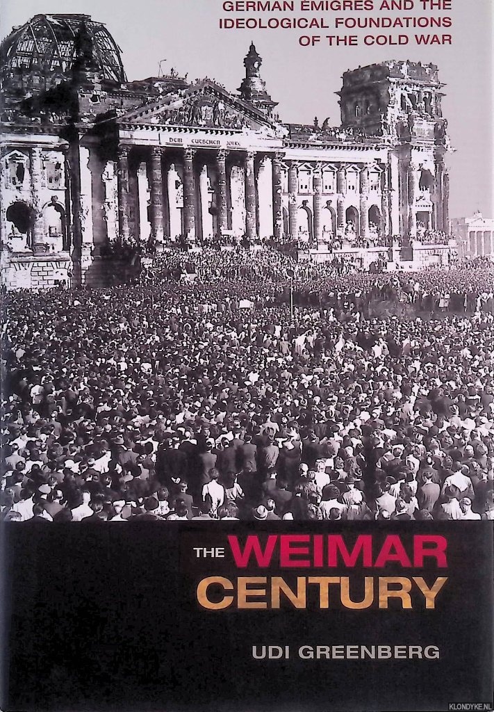 Greenberg, Udi - The Weimar Century: German migrs and the Ideological Foundations of the Cold War