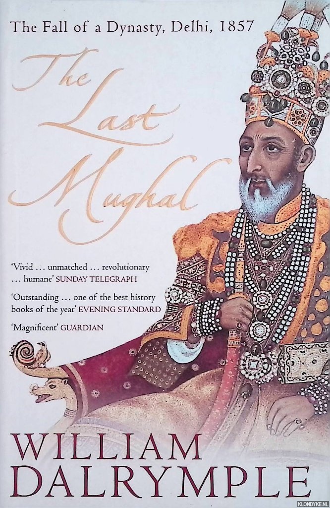 Dalrymple, William - The Last Mughal: The Fall of a Dynasty, Delhi, 1857