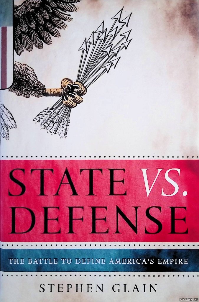 Glain, Stephen - State vs. Defense: The Battle to Define America's Empire