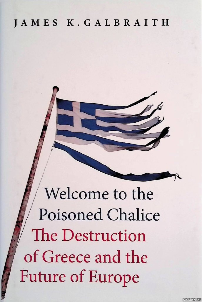 Galbraith, James K. - Welcome to the Poisoned Chalice. The Destruction of Greece and the Future of Europe