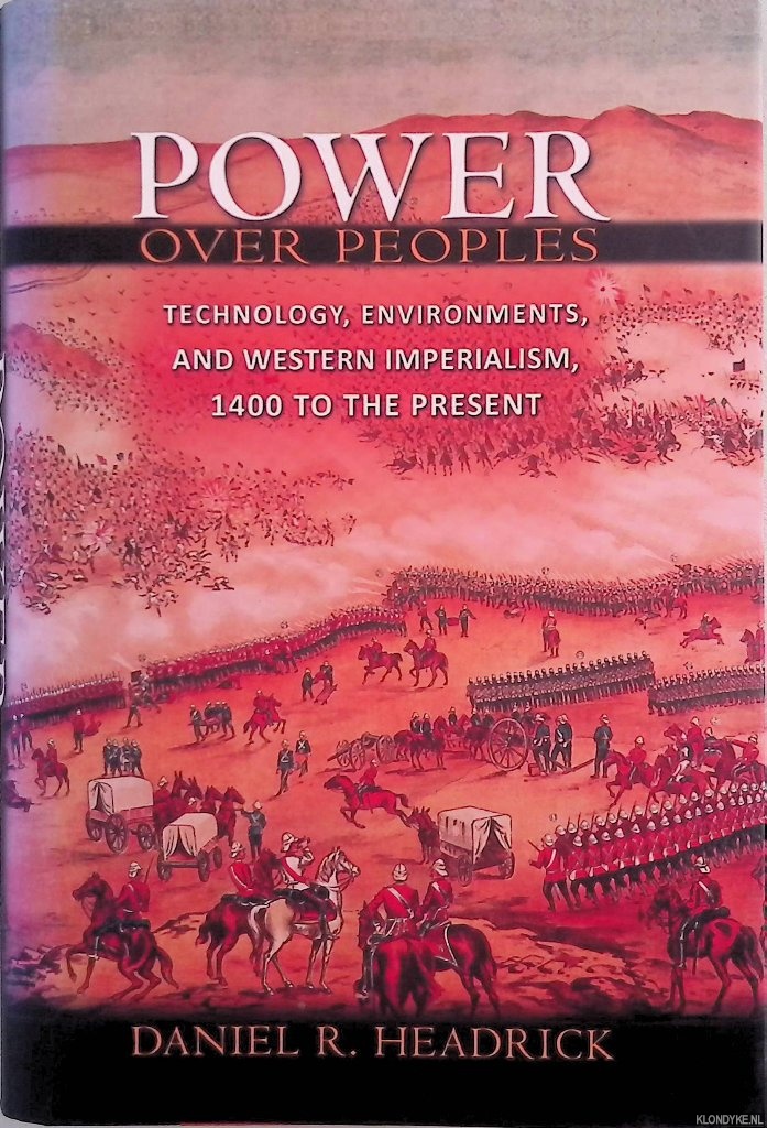 Power over Peoples: Technology, Environments, and Western Imperialism, 1400 to the Present - Headrick, Daniel R.