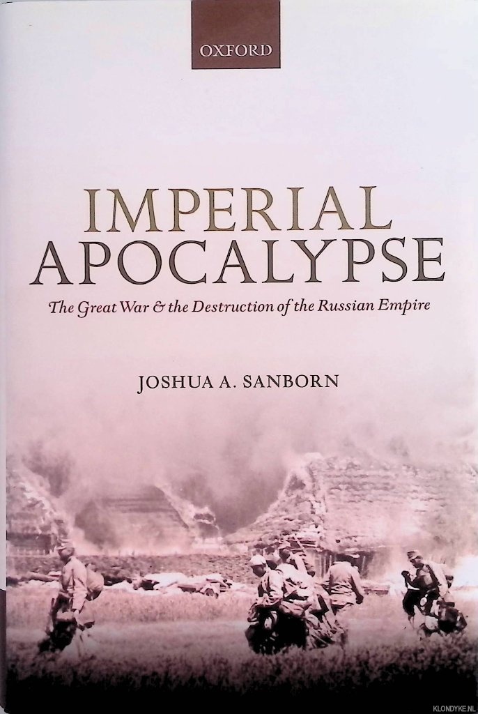 Sanborn, Joshua A. - Imperial Apocalypse. The Great War and the Destruction of the Russian Empire
