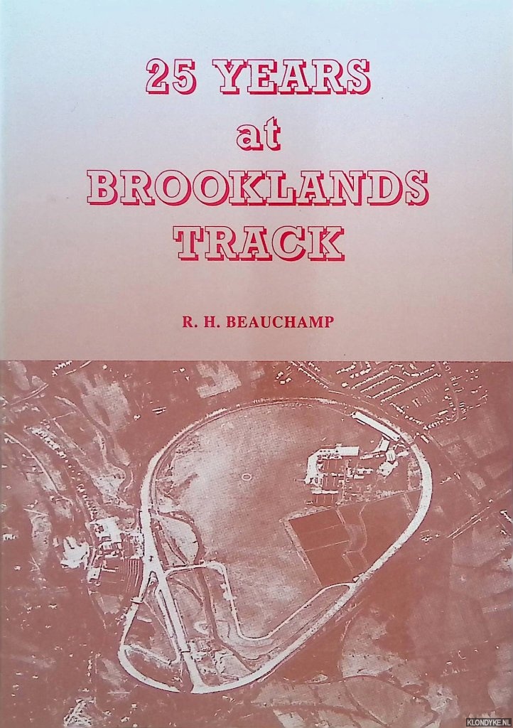 Beauchamp, R.H. - Twenty Five Years at Brooklands Track with the Railton Era