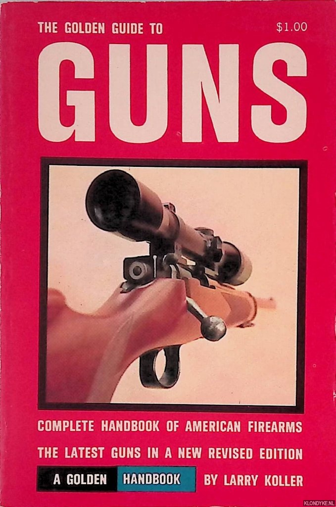 Koller, Larry - The Golden Guide to Guns. Complete handbook of American firearms. The latest guns in a new revised edition