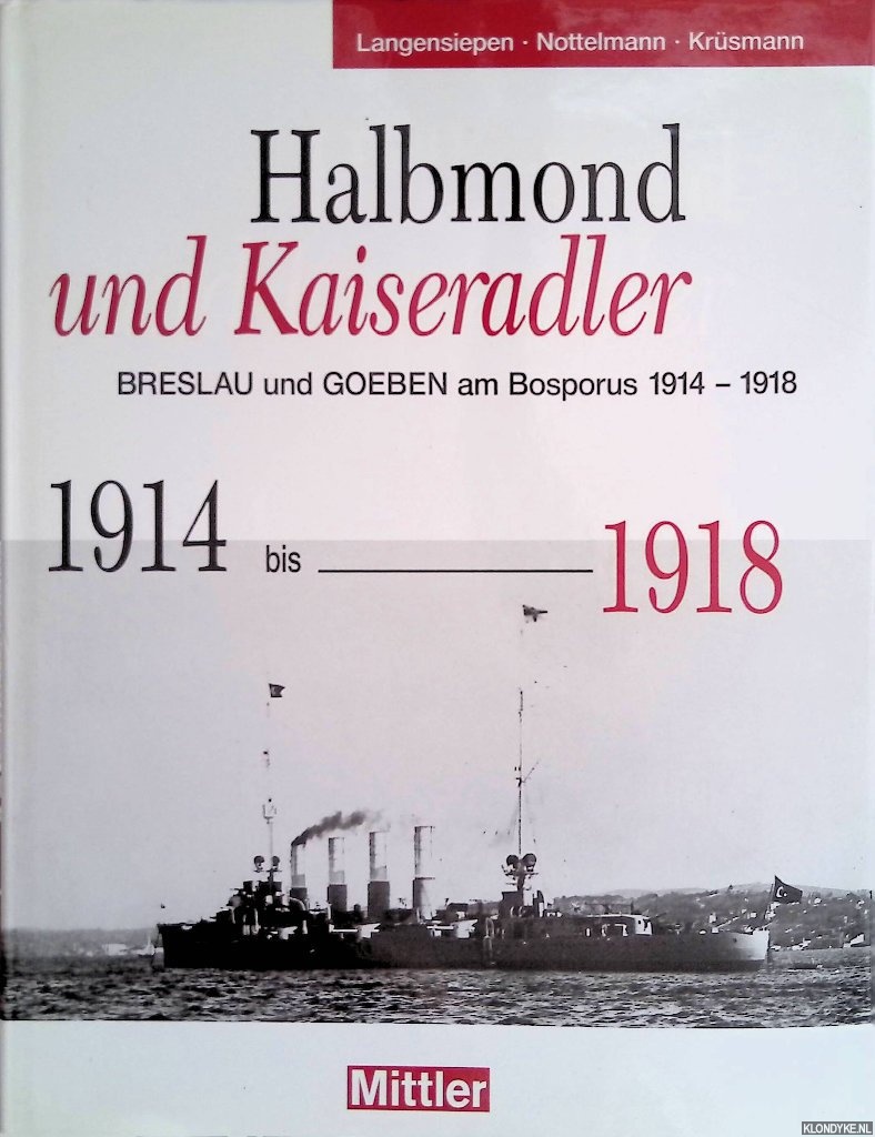 Langensiepen, Bernd & Dirk Nottelmann & Jochen Krsmann - Halbmond und Kaiseradler: Goeben und Breslau am Bosporus, 1914-1918