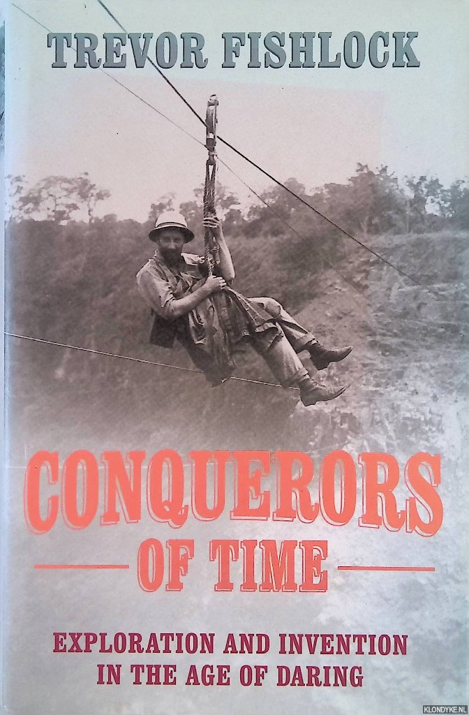 Fishlock, Trevor - Conquerors of Time: Exploration and Invention in the Age of Daring