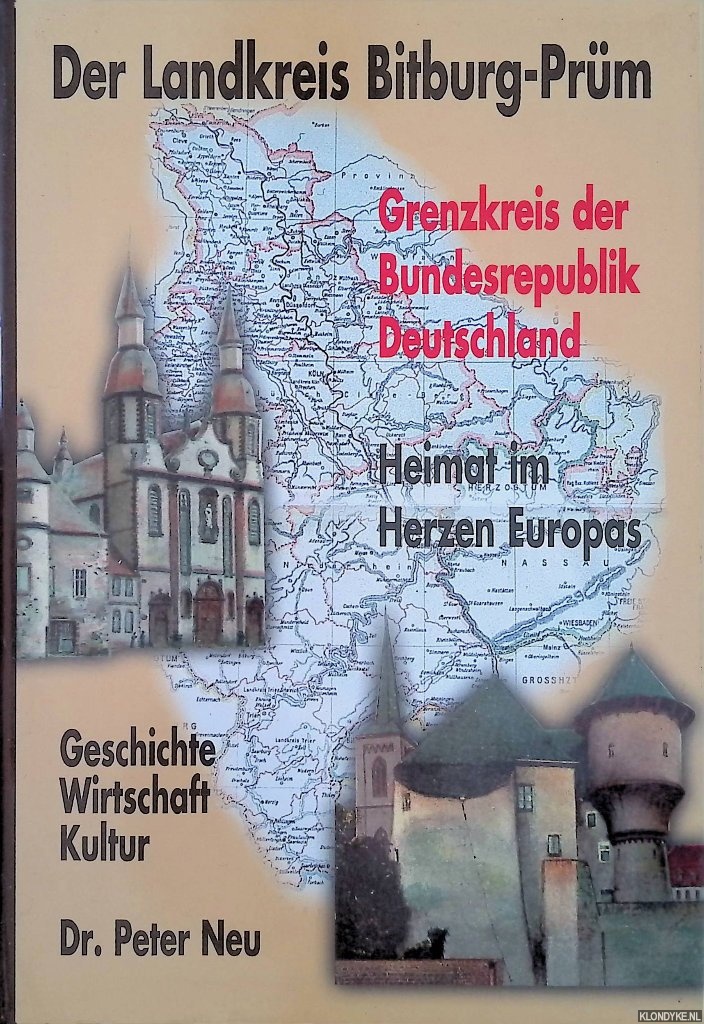 Neu, Peter - Der Landkreis Bitburg-Prum. Grenzkreis der Bundesrepublik Deutschland. Heimat im Herzen Europas. Geschichte, Wirtschaft, Kultur