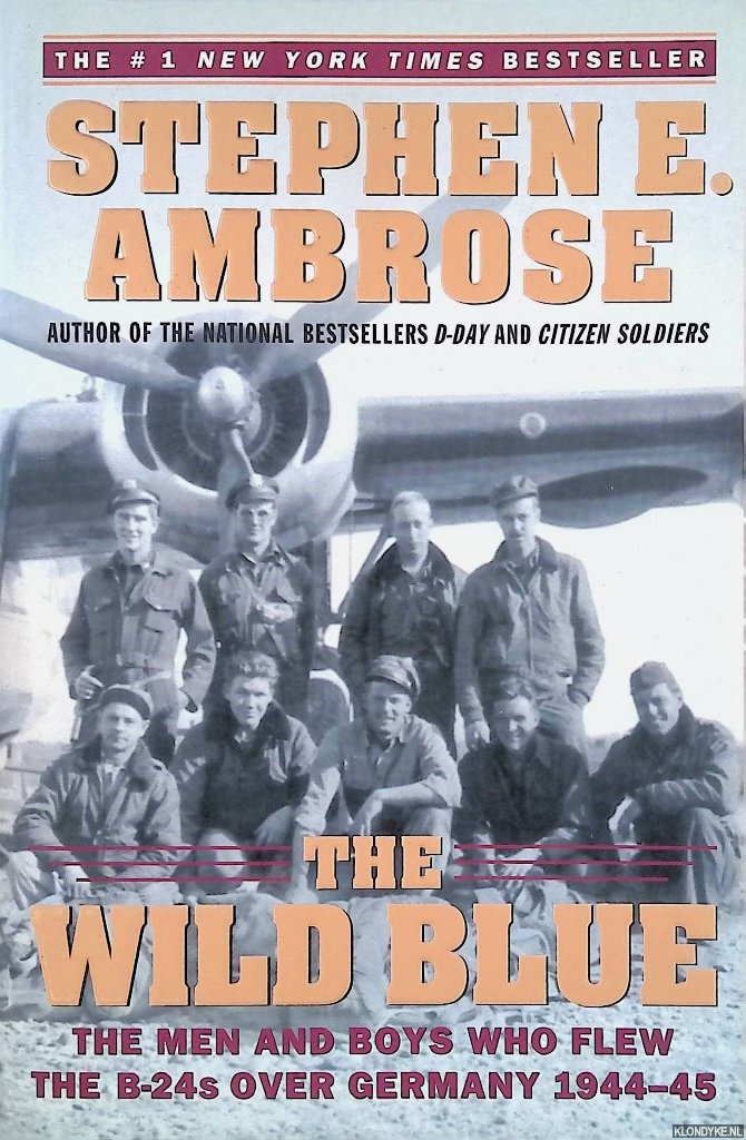 Ambrose, Stephen E. - The Wild Blue: The Men and Boys Who Flew the B-24s Over Germany 1944-45