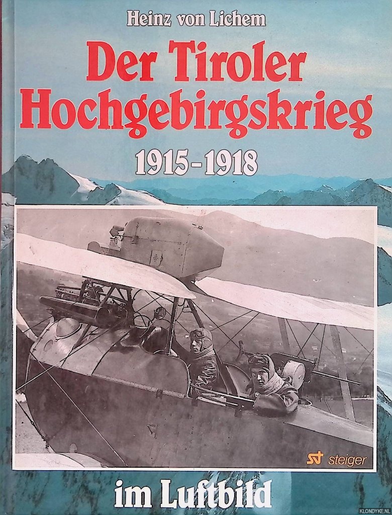 Lichem, Heinz von - Der Tiroler Hochgebirgskrieg 1915 -1918 im Luftbild. Die altsterreichische Luftwaffe