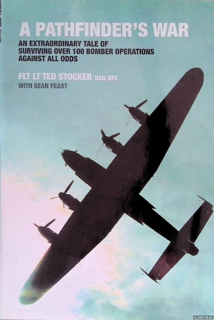 Feast, Sean - A Pathfinder's War: An Extraordinary Tale of Surviving Over 100 Bomber Operations Against All Odds